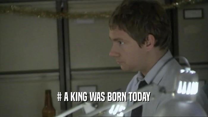 # A KING WAS BORN TODAY  