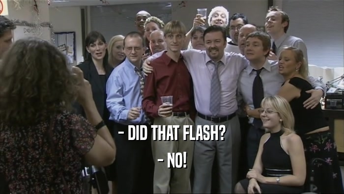 - DID THAT FLASH? - NO! 
