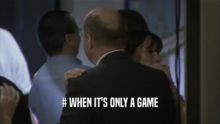 # WHEN IT'S ONLY A GAME  