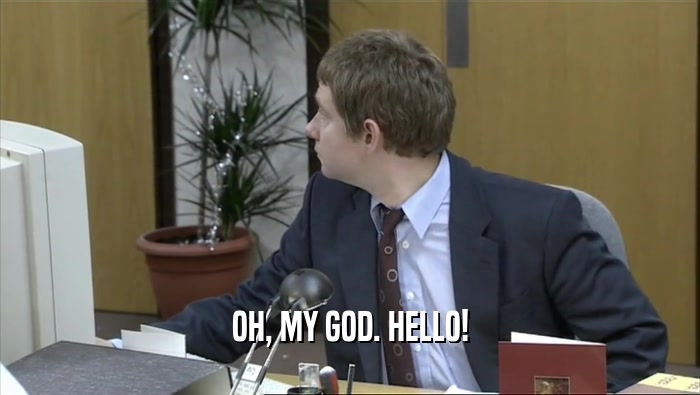 OH, MY GOD. HELLO!  