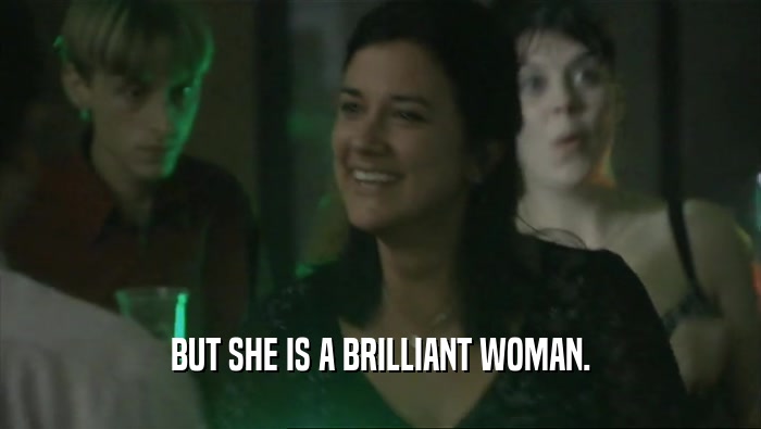 BUT SHE IS A BRILLIANT WOMAN.  