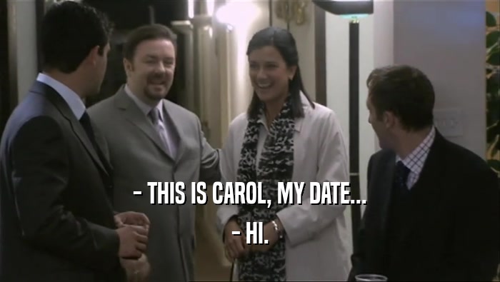 - THIS IS CAROL, MY DATE... - HI. 