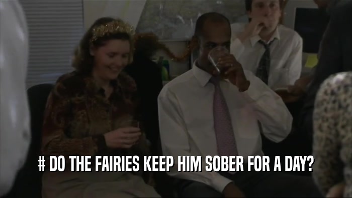 # DO THE FAIRIES KEEP HIM SOBER FOR A DAY?  