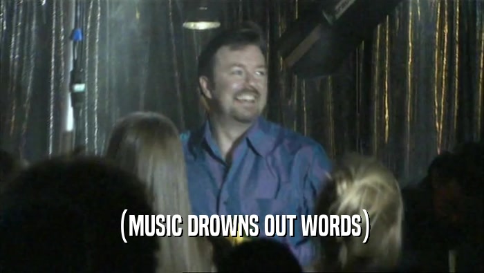 (MUSIC DROWNS OUT WORDS)  