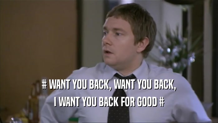 # WANT YOU BACK, WANT YOU BACK, I WANT YOU BACK FOR GOOD # 