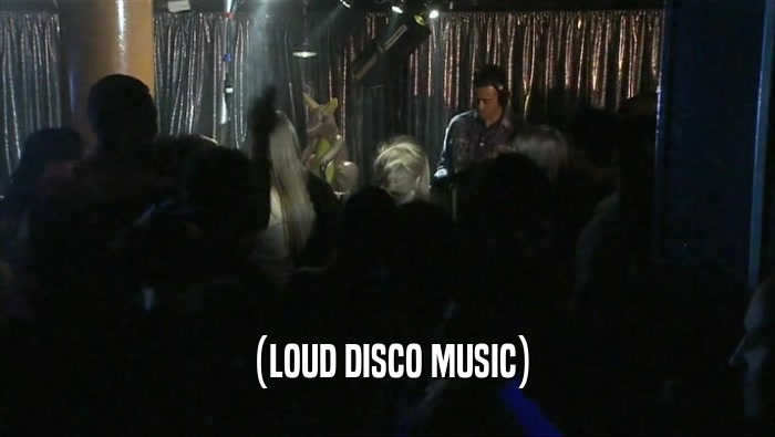 (LOUD DISCO MUSIC)  