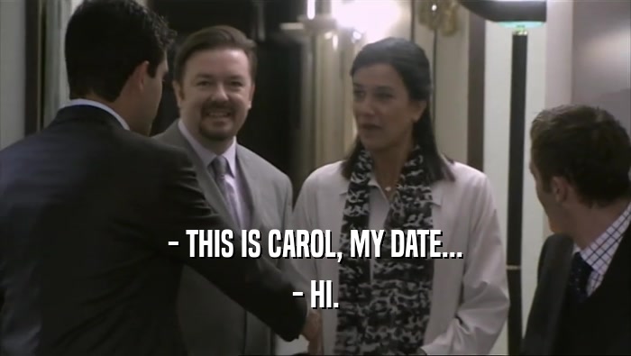 - THIS IS CAROL, MY DATE... - HI. 