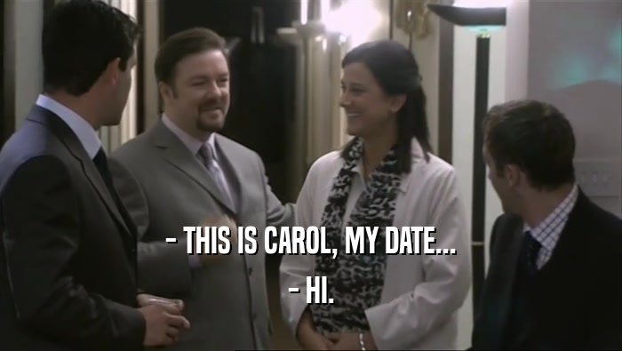 - THIS IS CAROL, MY DATE... - HI. 