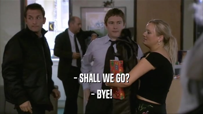 - SHALL WE GO? - BYE! 
