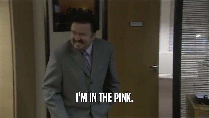 I'M IN THE PINK.  