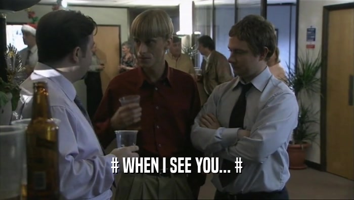# WHEN I SEE YOU... #  