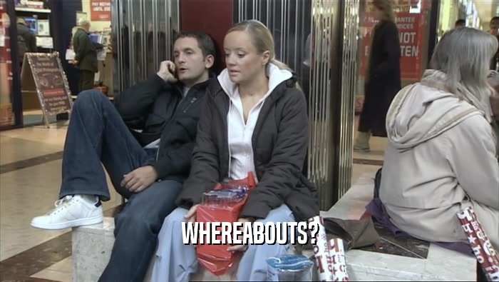 WHEREABOUTS?  