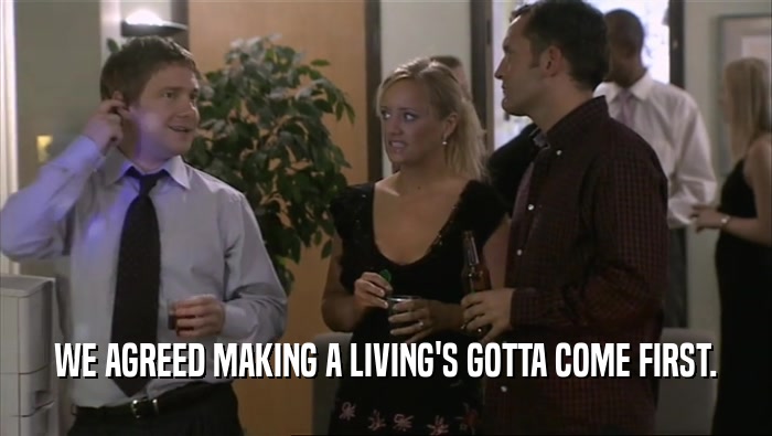WE AGREED MAKING A LIVING'S GOTTA COME FIRST.  