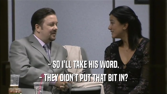 - SO I'LL TAKE HIS WORD. - THEY DIDN'T PUT THAT BIT IN? 