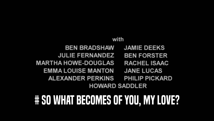 # SO WHAT BECOMES OF YOU, MY LOVE?  