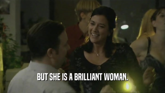 BUT SHE IS A BRILLIANT WOMAN.  