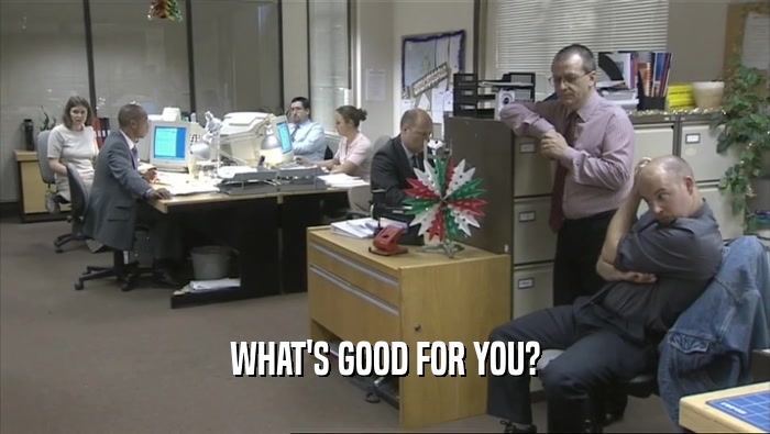 WHAT'S GOOD FOR YOU?  