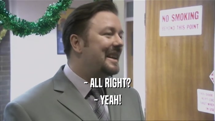 - ALL RIGHT? - YEAH! 