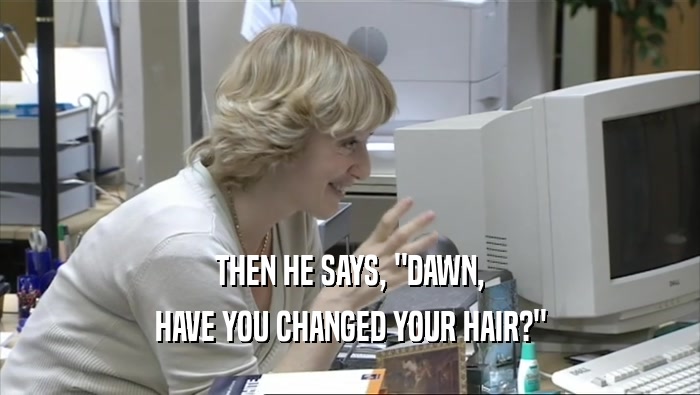 THEN HE SAYS, 