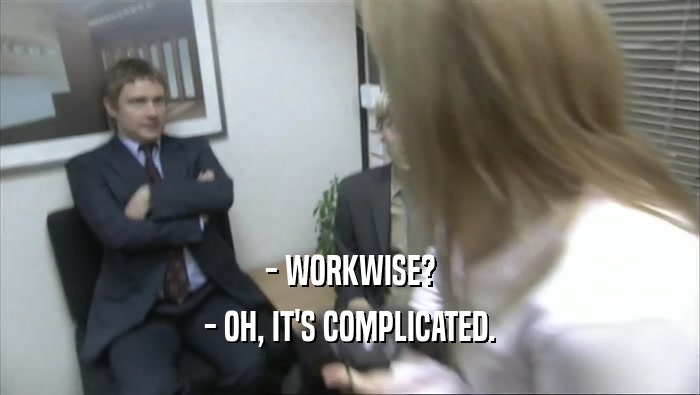 - WORKWISE? - OH, IT'S COMPLICATED. 