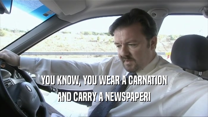 YOU KNOW, YOU WEAR A CARNATION AND CARRY A NEWSPAPERI 