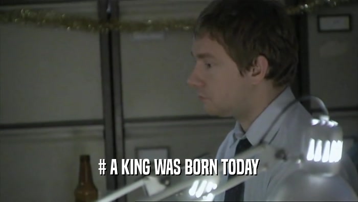# A KING WAS BORN TODAY  