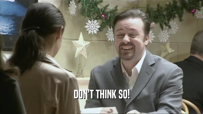 DON'T THINK SO!  
