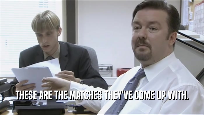 THESE ARE THE MATCHES THEY'VE COME UP WITH.  