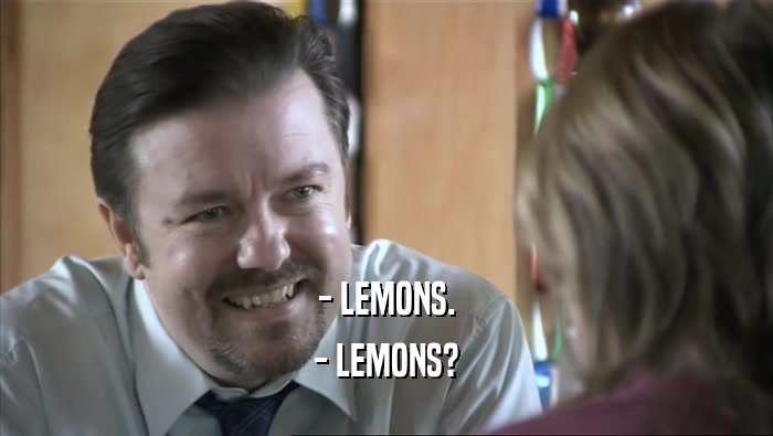- LEMONS.
 - LEMONS?
 