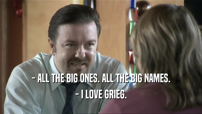 - ALL THE BIG ONES. ALL THE BIG NAMES. - I LOVE GRIEG. 