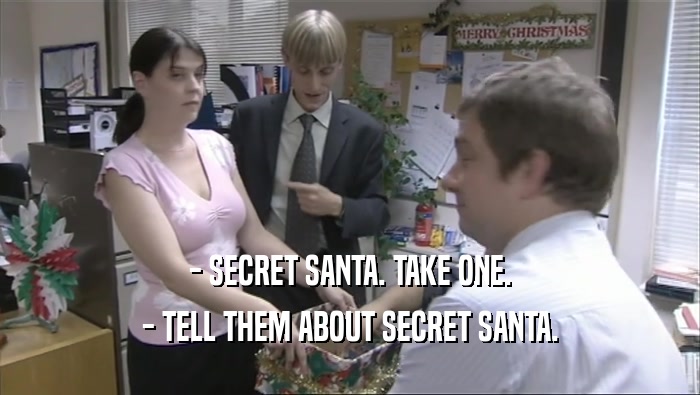 - SECRET SANTA. TAKE ONE. - TELL THEM ABOUT SECRET SANTA. 