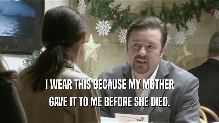 I WEAR THIS BECAUSE MY MOTHER GAVE IT TO ME BEFORE SHE DIED. 