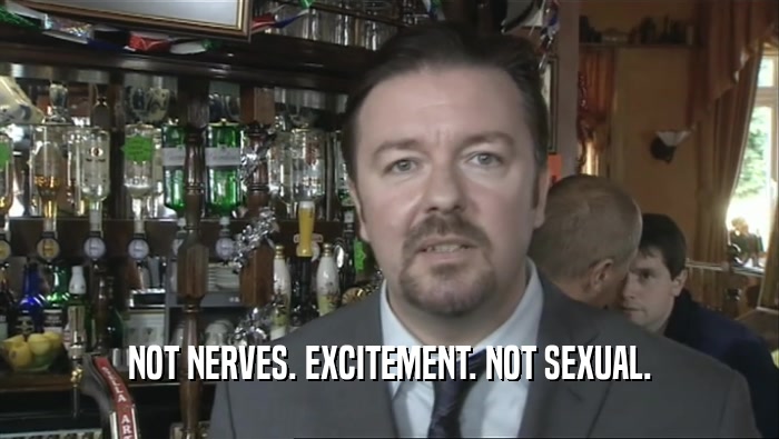 NOT NERVES. EXCITEMENT. NOT SEXUAL.  