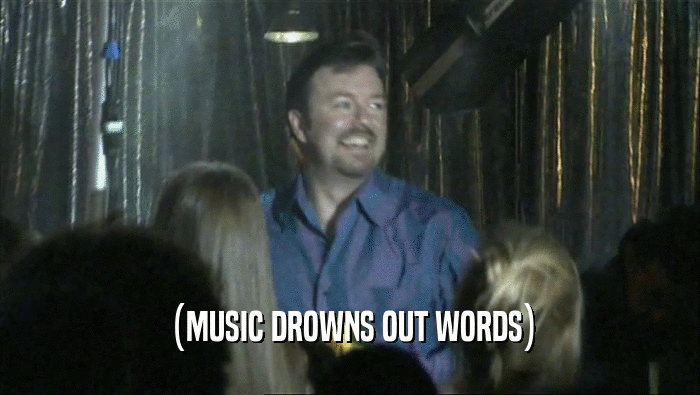 (MUSIC DROWNS OUT WORDS)  