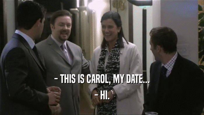 - THIS IS CAROL, MY DATE... - HI. 