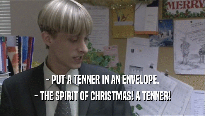 - PUT A TENNER IN AN ENVELOPE. - THE SPIRIT OF CHRISTMAS! A TENNER! 
