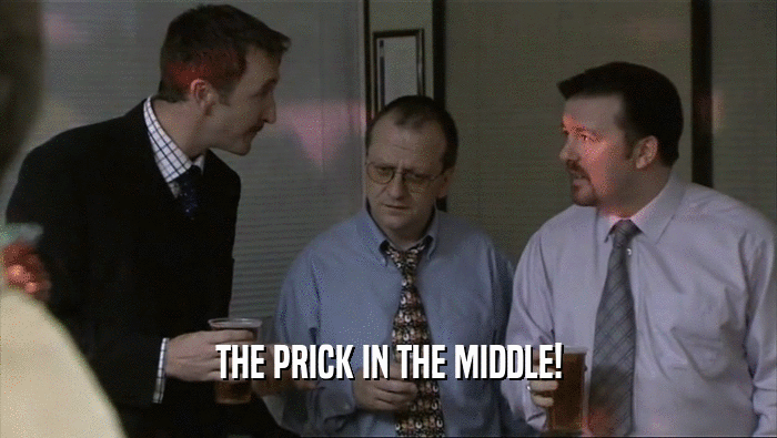 THE PRICK IN THE MIDDLE!  