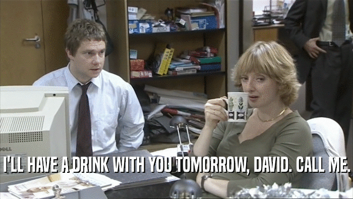 I'LL HAVE A DRINK WITH YOU TOMORROW, DAVID. CALL ME.
  