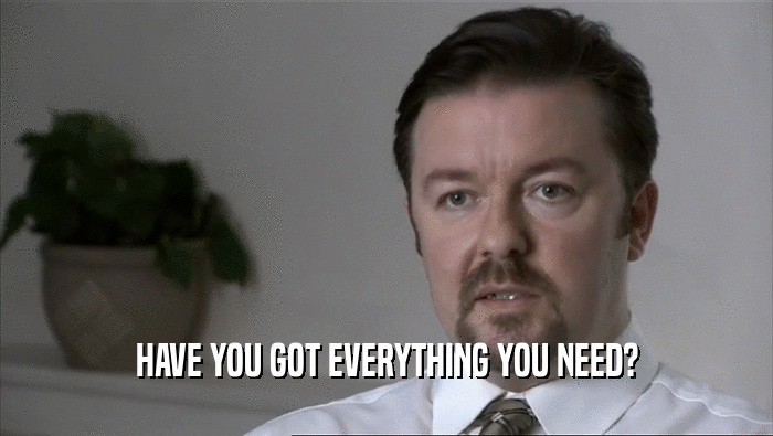 HAVE YOU GOT EVERYTHING YOU NEED?  