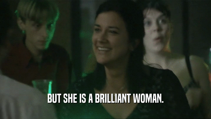 BUT SHE IS A BRILLIANT WOMAN.  