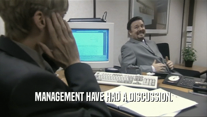 MANAGEMENT HAVE HAD A DISCUSSION.  