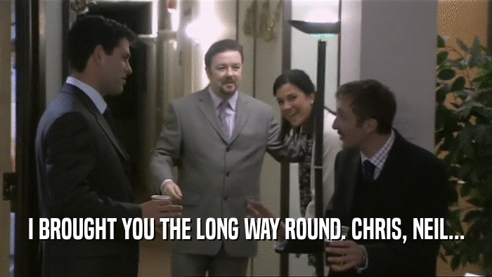 I BROUGHT YOU THE LONG WAY ROUND. CHRIS, NEIL...  