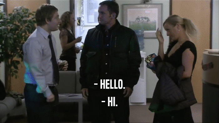 - HELLO. - HI. 