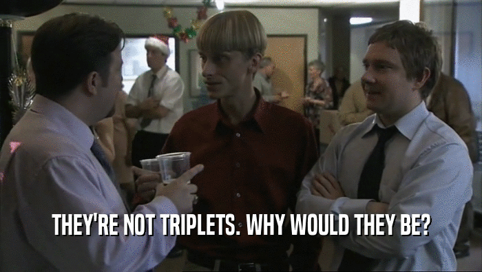 THEY'RE NOT TRIPLETS. WHY WOULD THEY BE?  