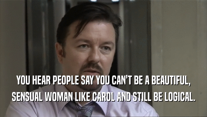 YOU HEAR PEOPLE SAY YOU CAN'T BE A BEAUTIFUL, SENSUAL WOMAN LIKE CAROL AND STILL BE LOGICAL. 