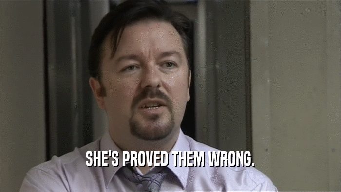 SHE'S PROVED THEM WRONG.  