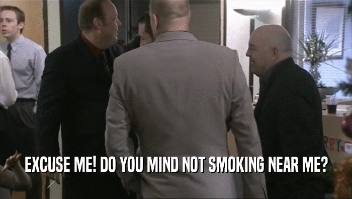 EXCUSE ME! DO YOU MIND NOT SMOKING NEAR ME?  