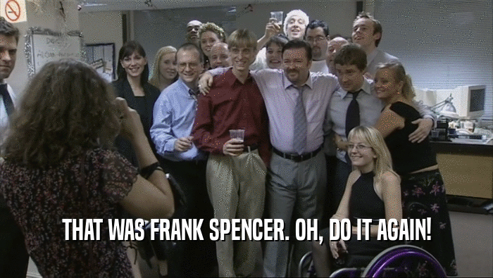 THAT WAS FRANK SPENCER. OH, DO IT AGAIN!  