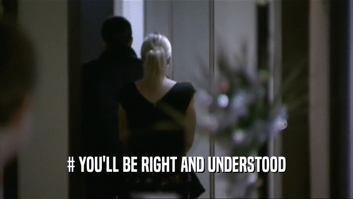 # YOU'LL BE RIGHT AND UNDERSTOOD  