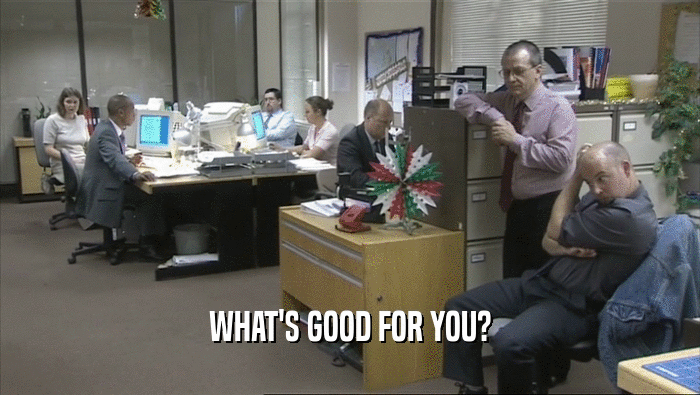 WHAT'S GOOD FOR YOU?  